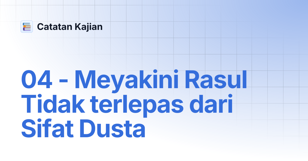 04 - Meyakini Rasul Tidak terlepas dari Sifat Dusta | Catatan Kajian