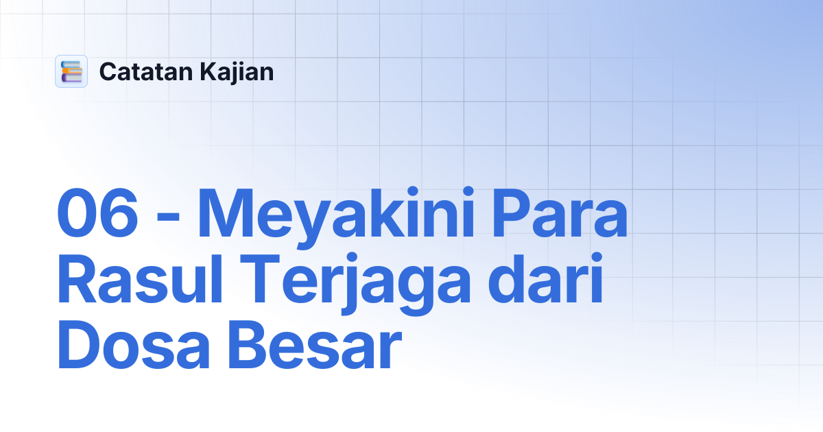 06 - Meyakini Para Rasul Terjaga dari Dosa Besar | Catatan Kajian